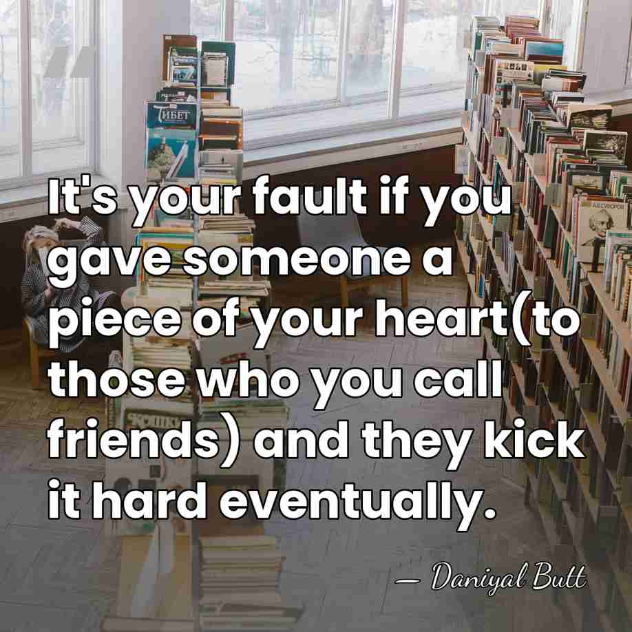 It's your fault if you gave someone a piece of your heart(to&hellip; - Daniyal Butt
