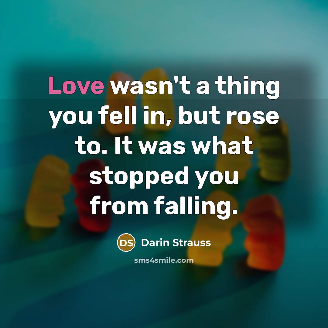 “Love wasn't a thing you fell in, but rose to.…” quote by Darin Strauss