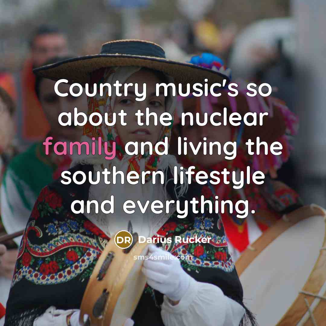 “Country music's so about the nuclear family and living the…” quote by Darius Rucker