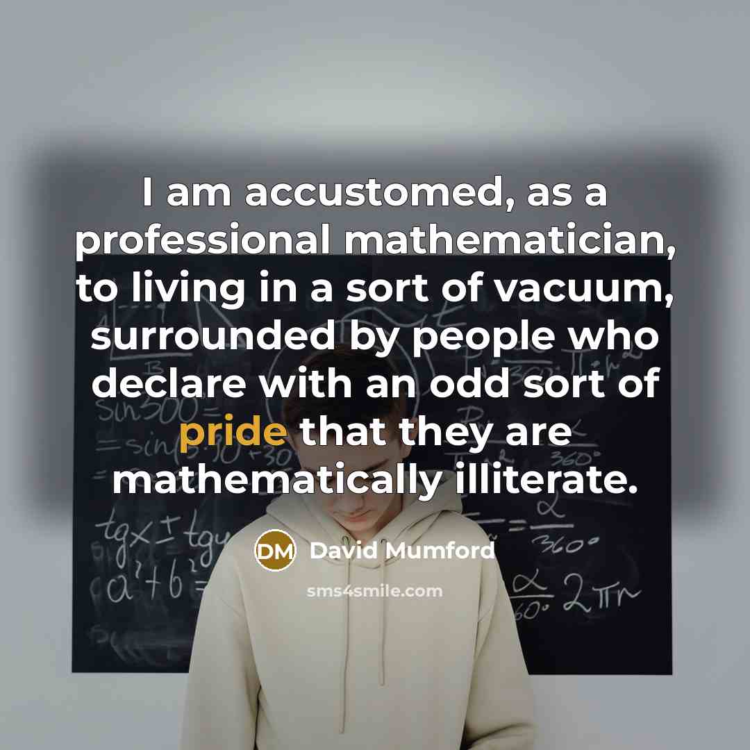 “I am accustomed, as a professional mathematician, to living in…” quote by David Mumford