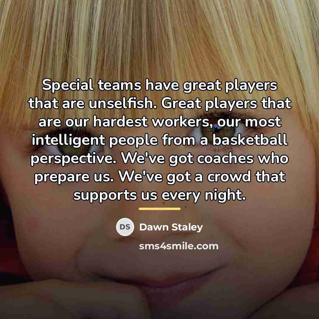 “Special teams have great players that are unselfish. Great players…” quote by Dawn Staley