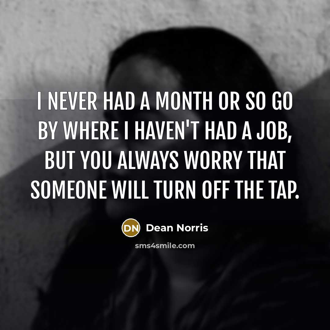 “I never had a month or so go by where…” quote by Dean Norris