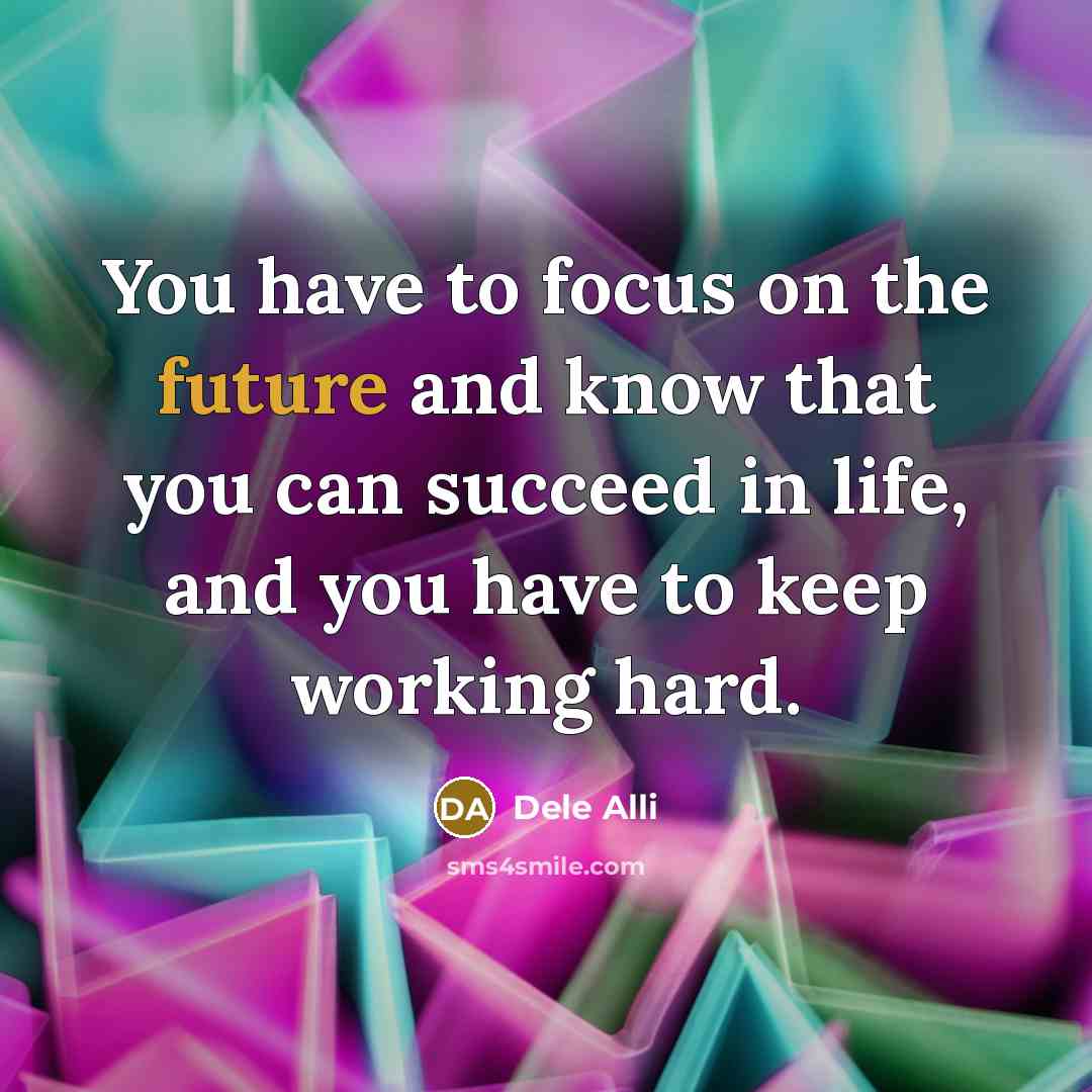 “You have to focus on the future and know that…” quote by Dele Alli