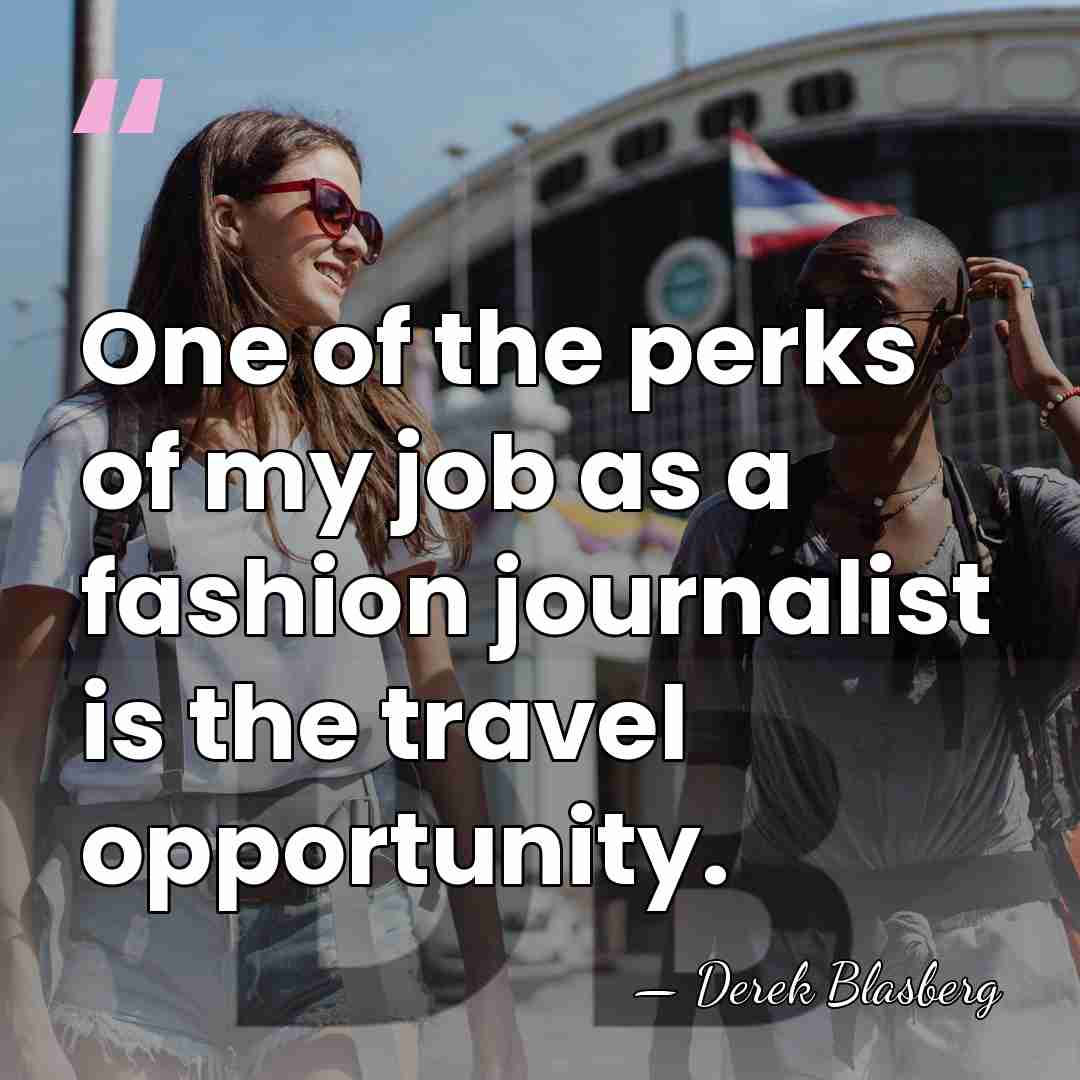 One of the perks of my job as a fashion journalist is&hellip; - Derek Blasberg