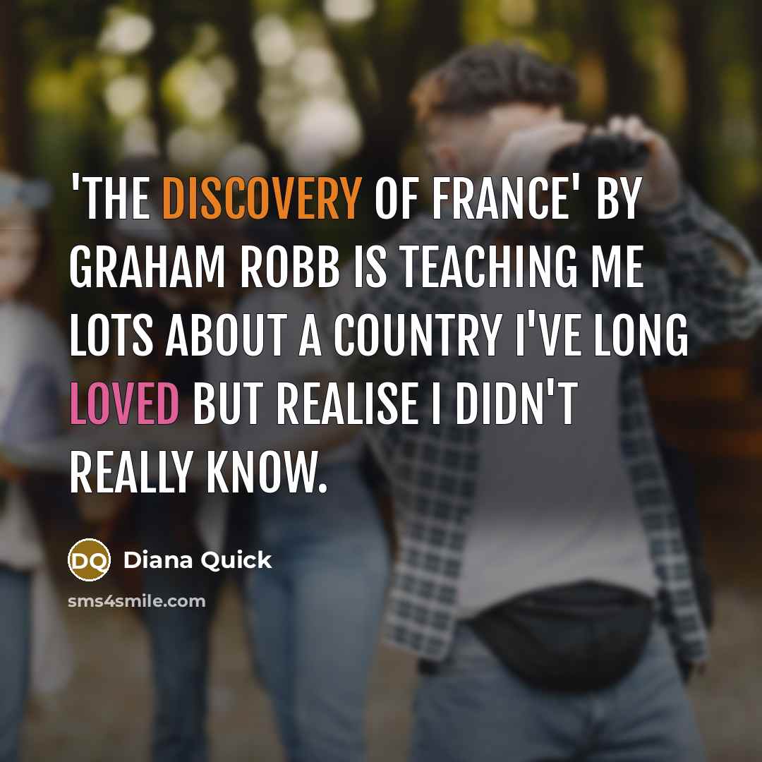 “'The Discovery of France' by Graham Robb is teaching me…” quote by Diana Quick