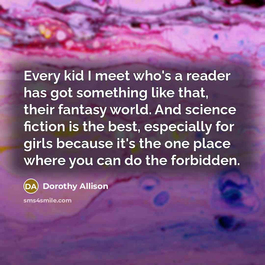 “Every kid I meet who's a reader has got something…” quote by Dorothy Allison