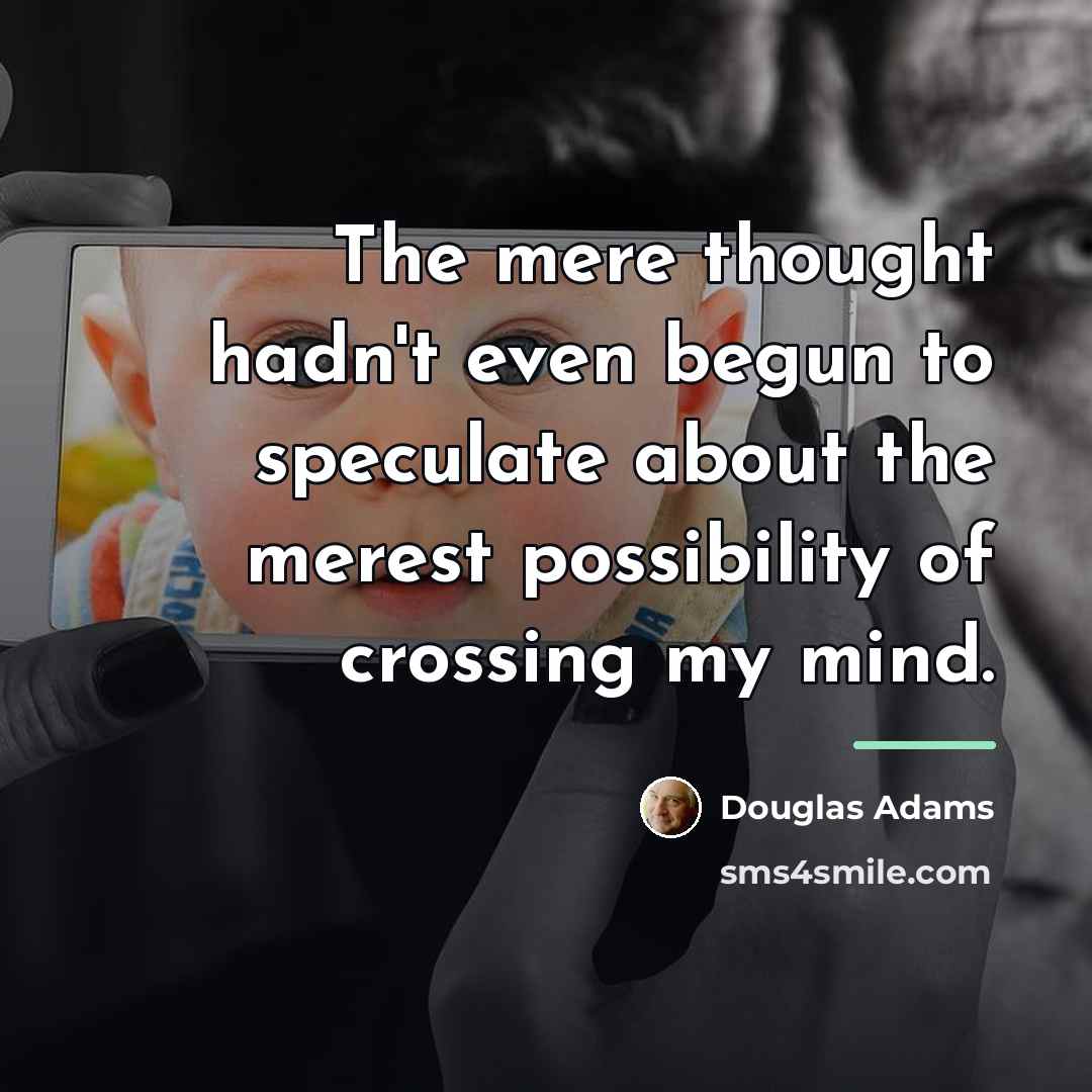 “The mere thought hadn't even begun to speculate about the…” quote by Douglas Adams