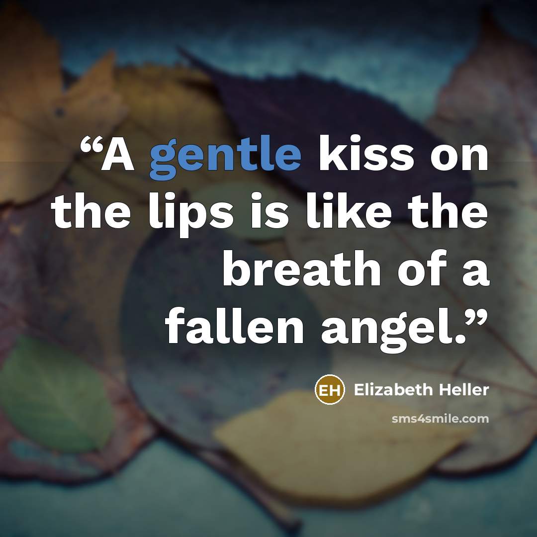 “A gentle kiss on the lips is like the breath of a fallen angel.” quote by Elizabeth Heller