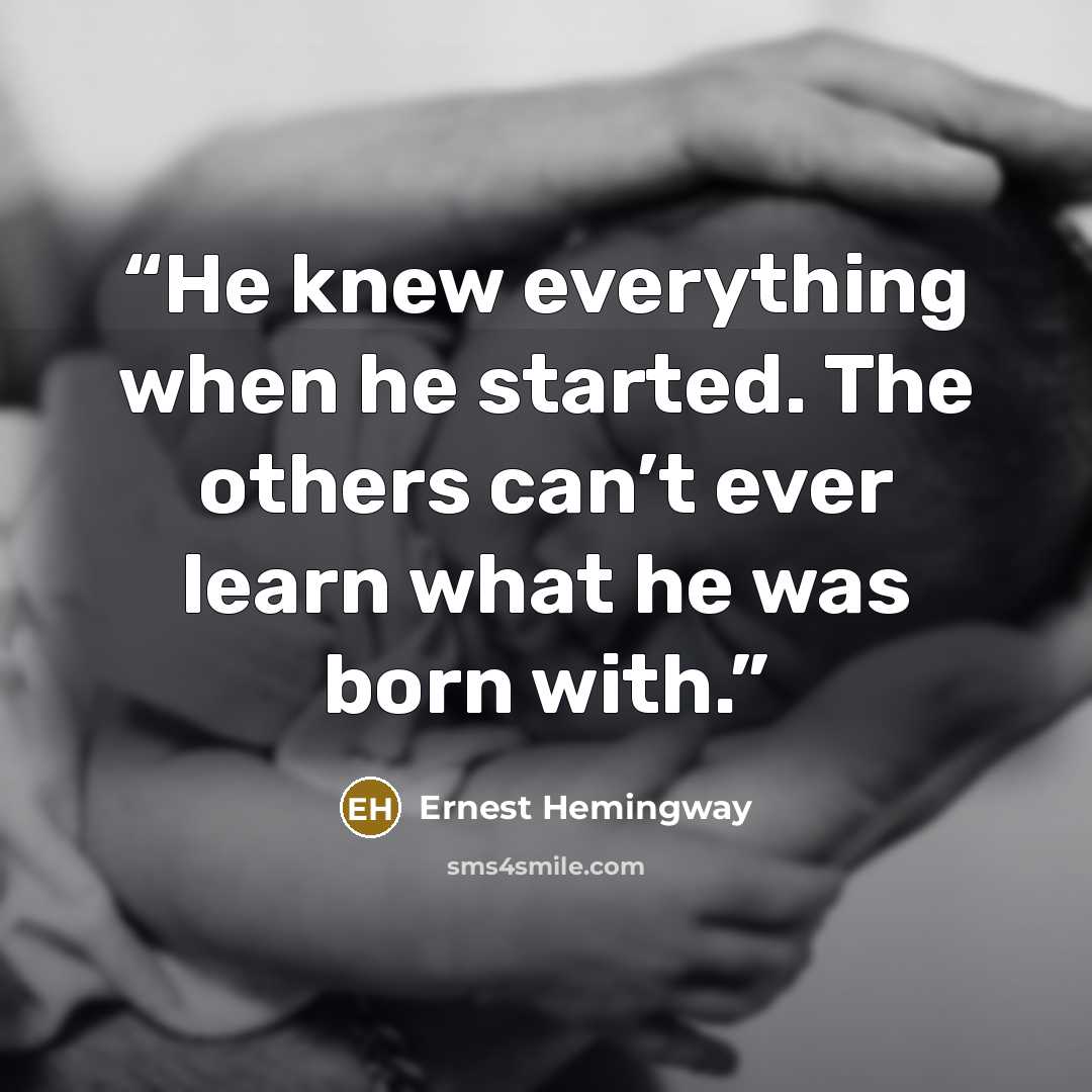 “He knew everything when he started. The others can’t ever learn what he was born with.” quote by Ernest Hemingway