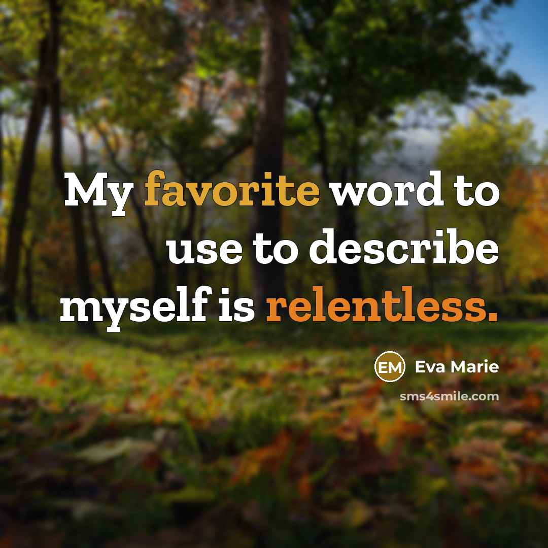 “My favorite word to use to describe myself is relentless.…” quote by Eva Marie