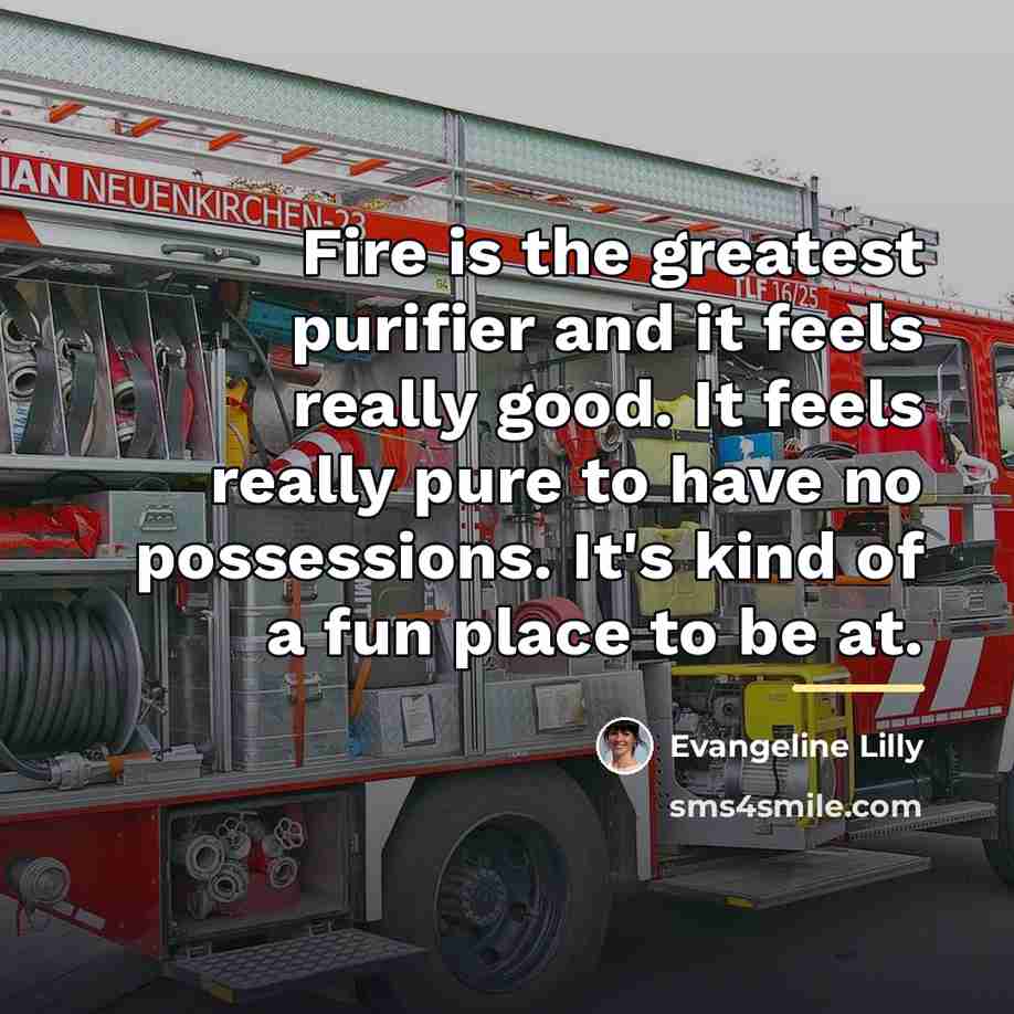 “Fire is the greatest purifier and it feels really good.…” quote by Evangeline Lilly