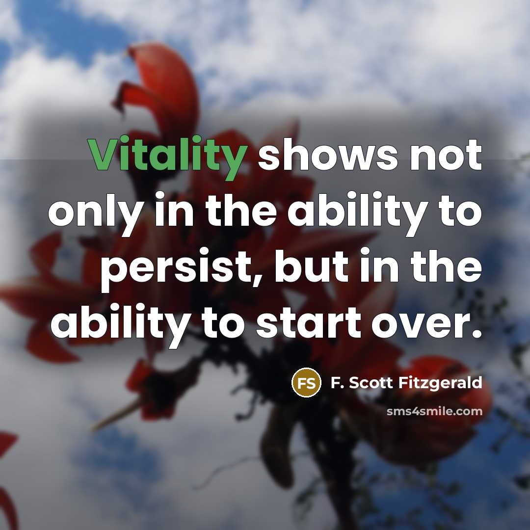 “Vitality shows not only in the ability to persist, but in the ability to start over.” quote by F. Scott Fitzgerald