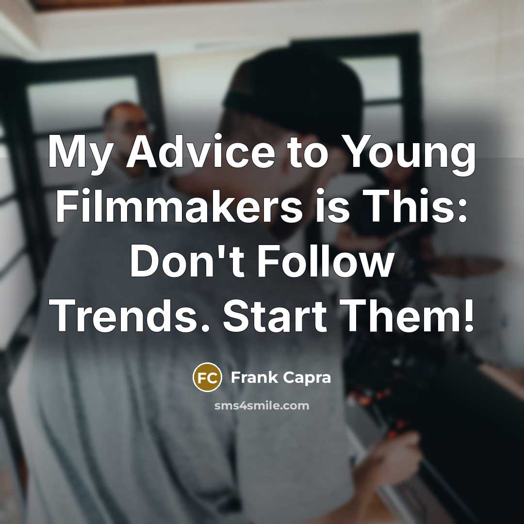 “My Advice to Young Filmmakers is This: Don't Follow Trends.…” quote by Frank Capra