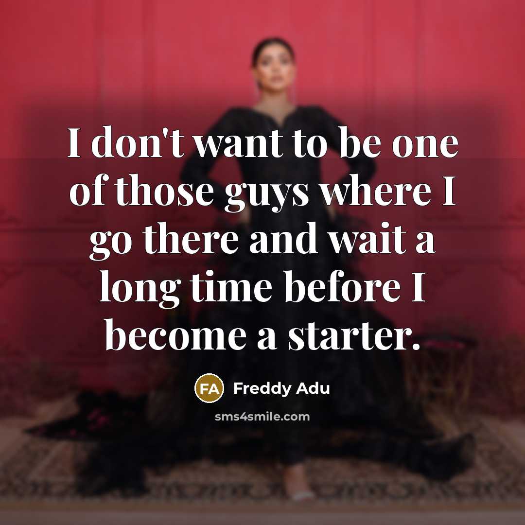 “I don't want to be one of those guys where…” quote by Freddy Adu