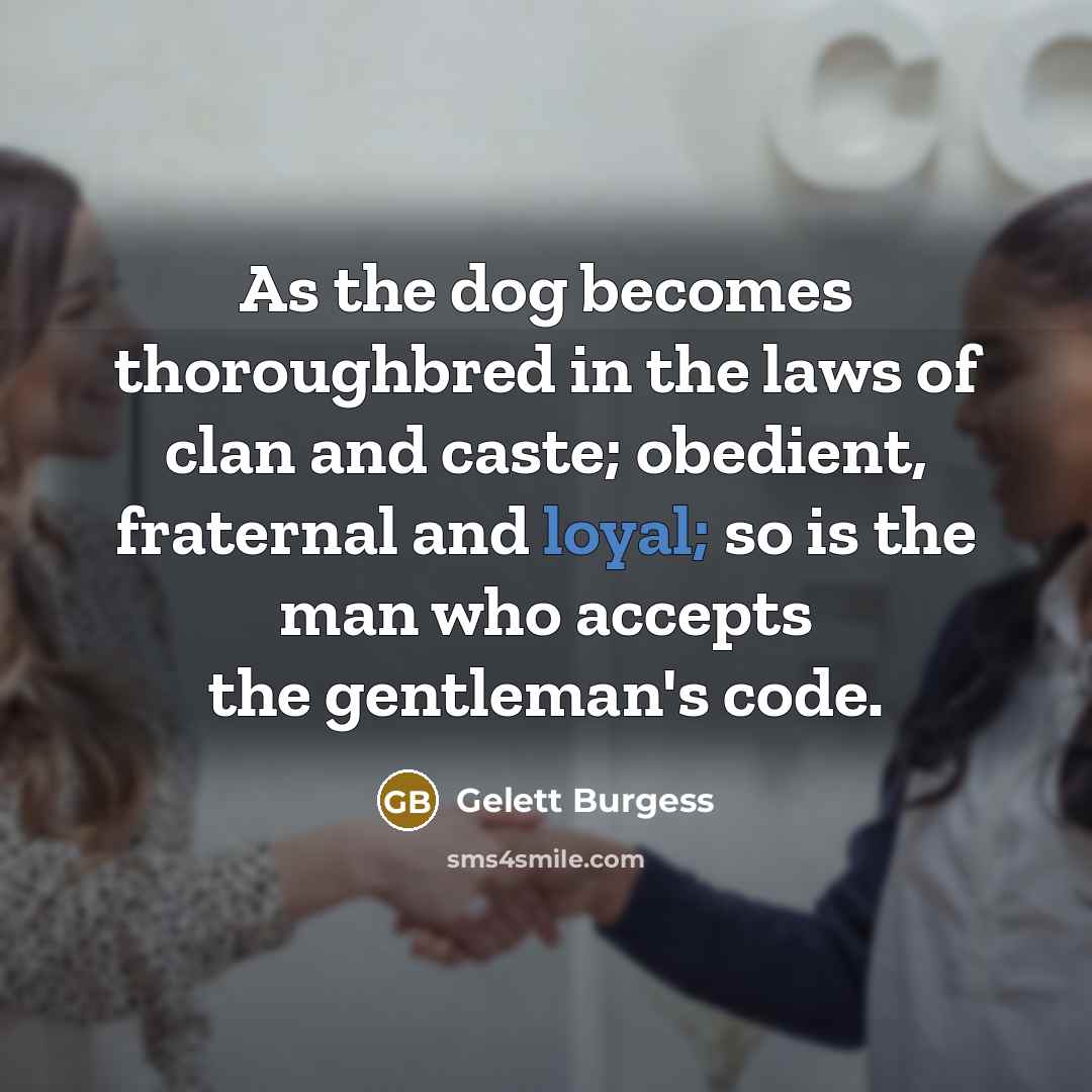 “As the dog becomes thoroughbred in the laws of clan…” quote by Gelett Burgess