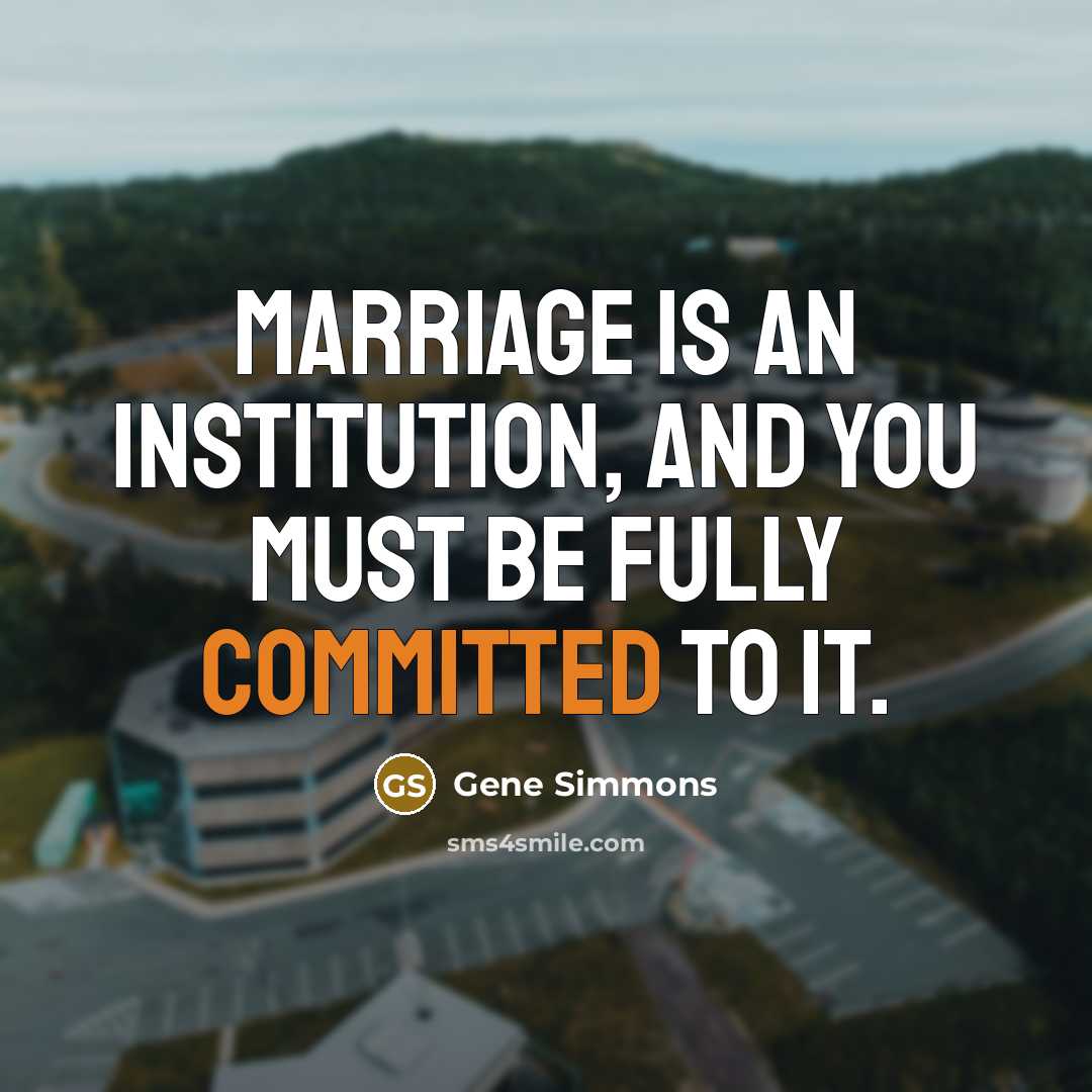“Marriage is an institution, and you must be fully committed…” quote by Gene Simmons