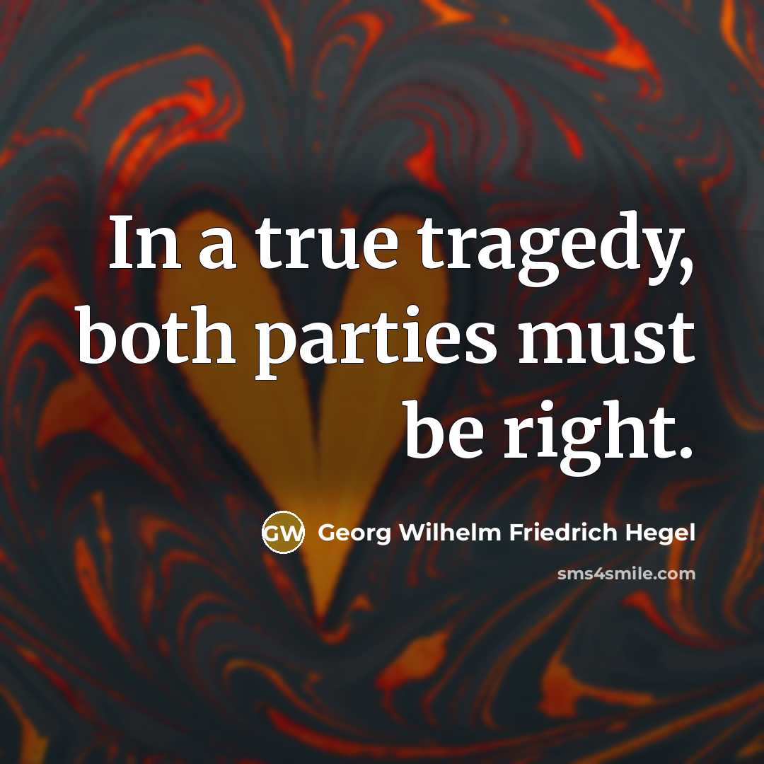“In a true tragedy, both parties must be right.…” quote by Georg Wilhelm Friedrich Hegel