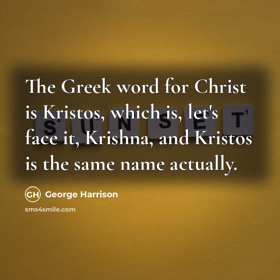 “The Greek word for Christ is Kristos, which is, let's…” quote by George Harrison
