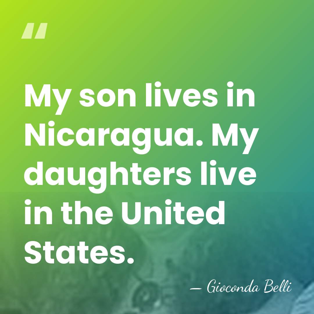 My son lives in Nicaragua. My daughters live in the United States. - Gioconda Belli