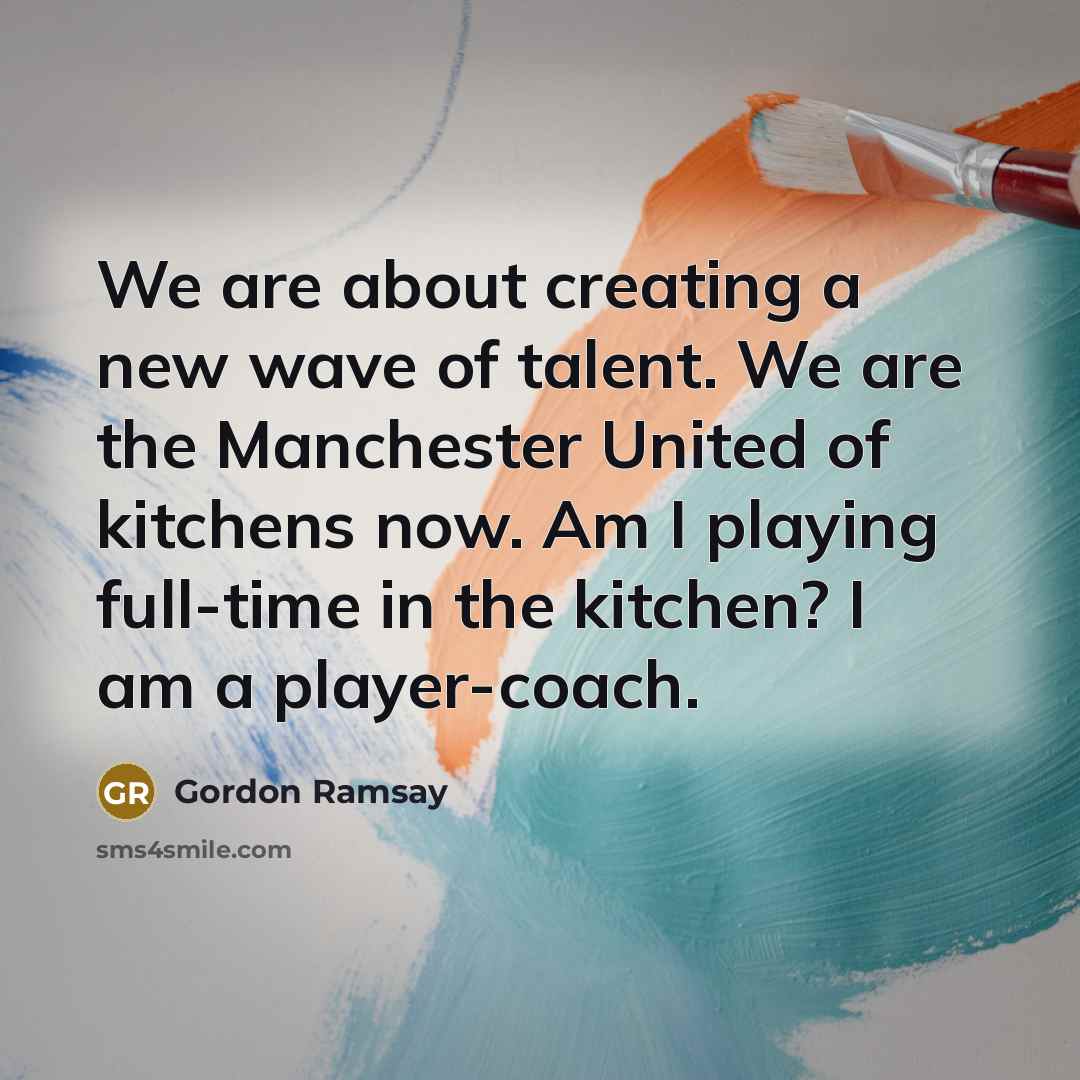 “We are about creating a new wave of talent. We…” quote by Gordon Ramsay
