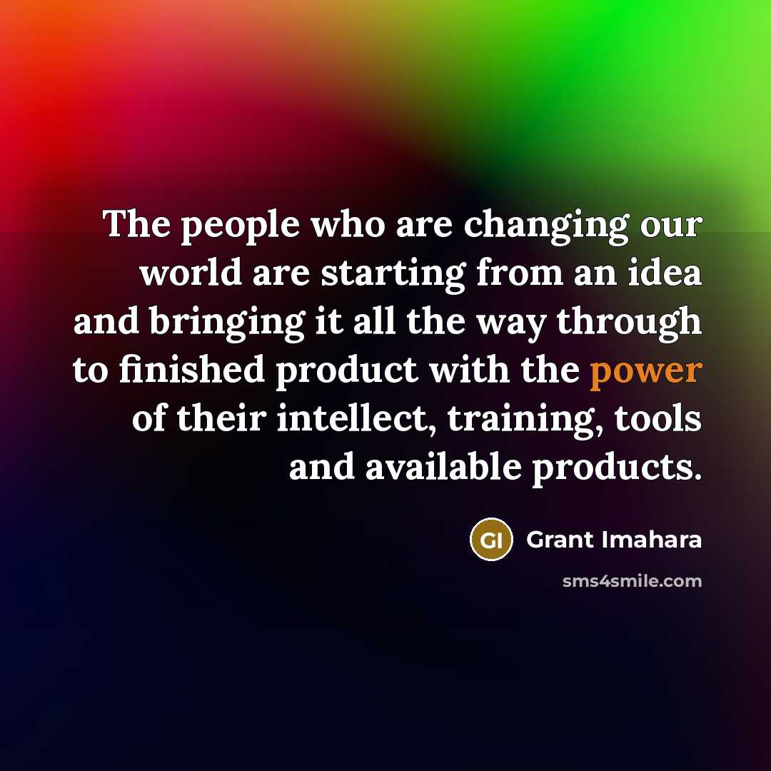 “The people who are changing our world are starting from…” quote by Grant Imahara