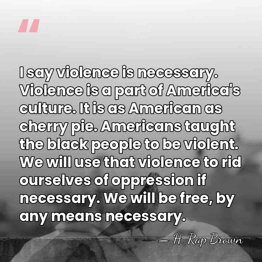 I say violence is necessary. Violence is a part of America's culture.&hellip; - H. Rap Brown