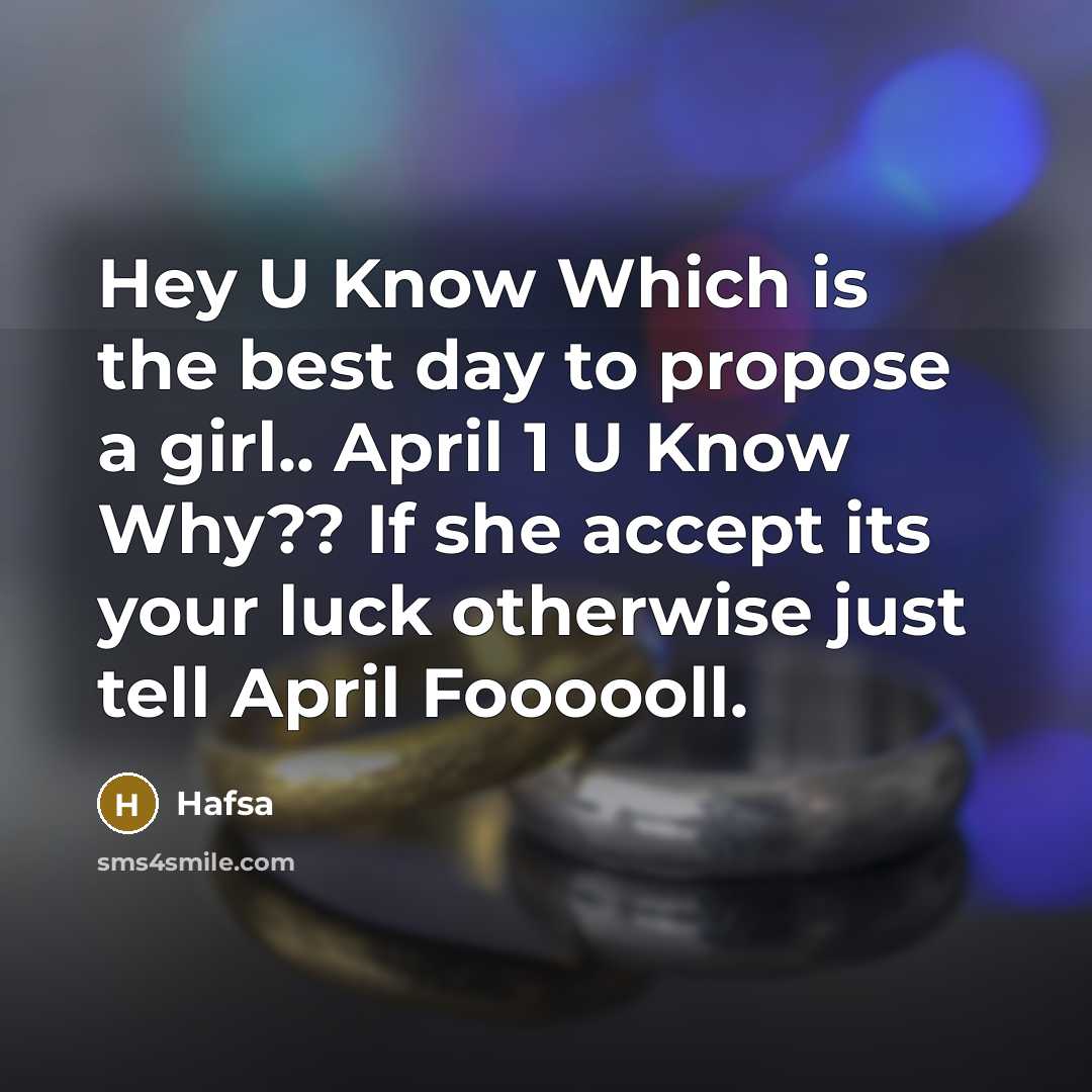 “Hey U Know Which is the best day to propose a girl.. April 1 U Know Why?? If she accept its your luck otherwise just tell April Foooooll.” quote by Hafsa