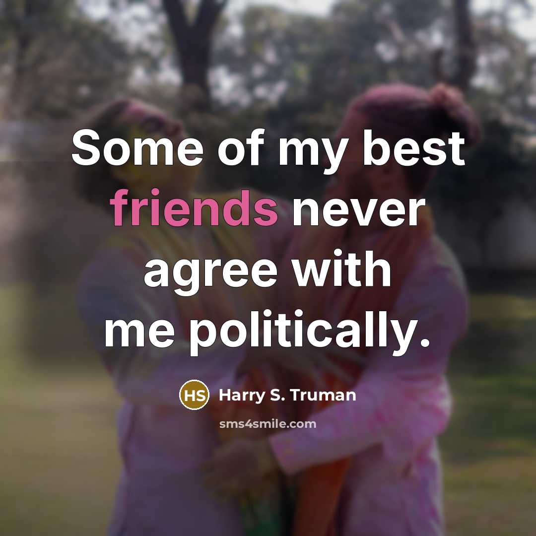 “Some of my best friends never agree with me politically.…” quote by Harry S. Truman