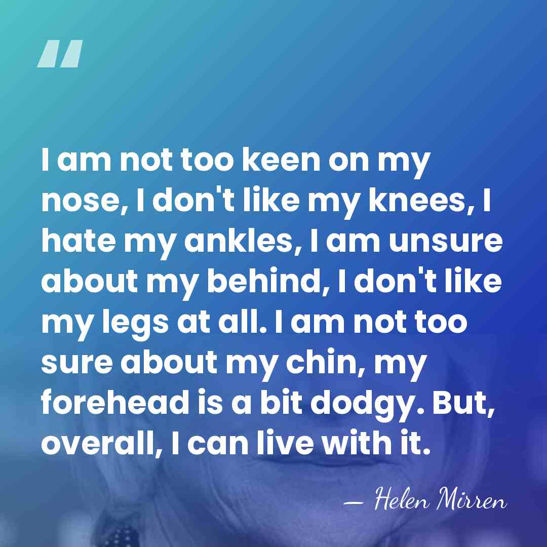 I am not too keen on my nose, I don't like my&hellip; - Helen Mirren