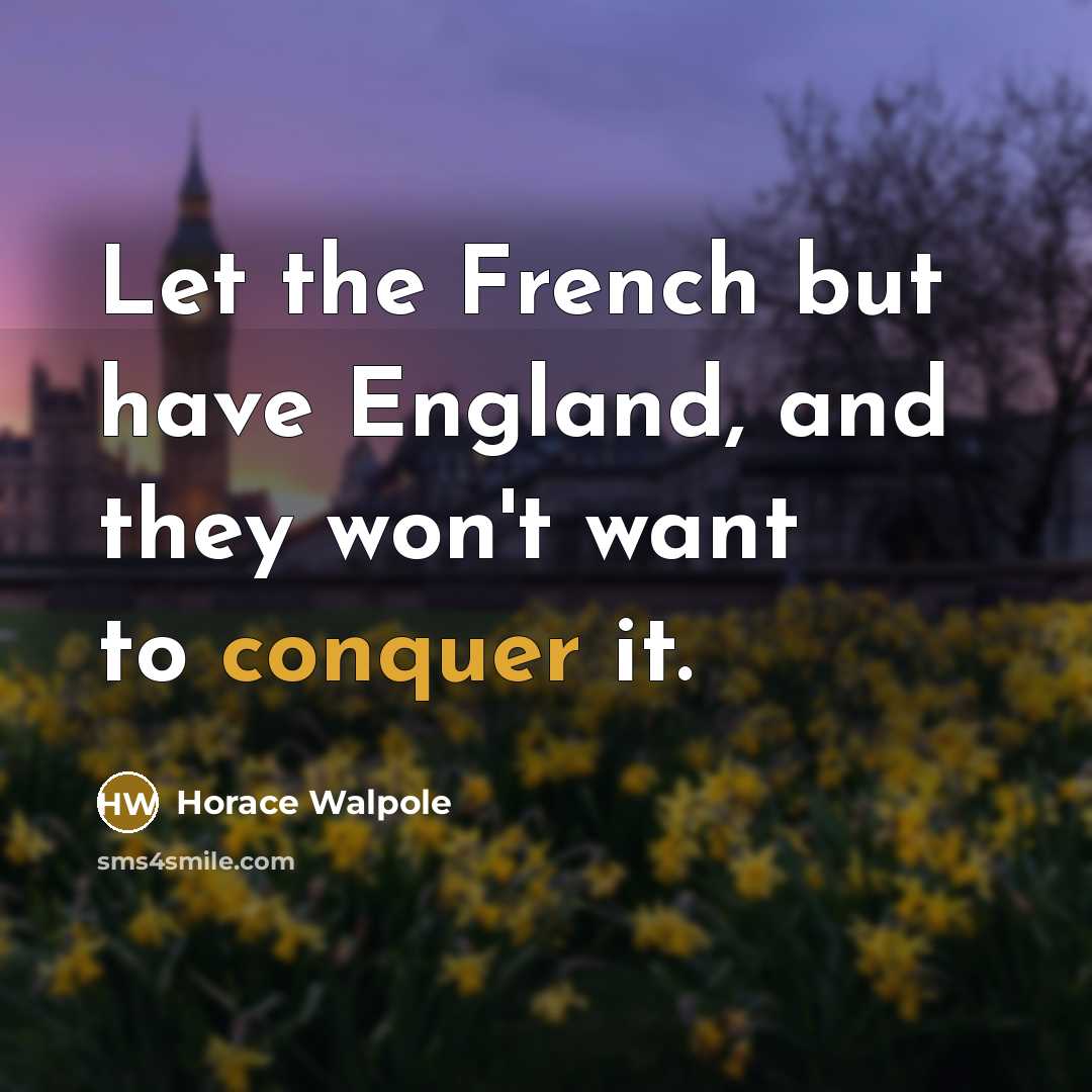 “Let the French but have England, and they won't want…” quote by Horace Walpole