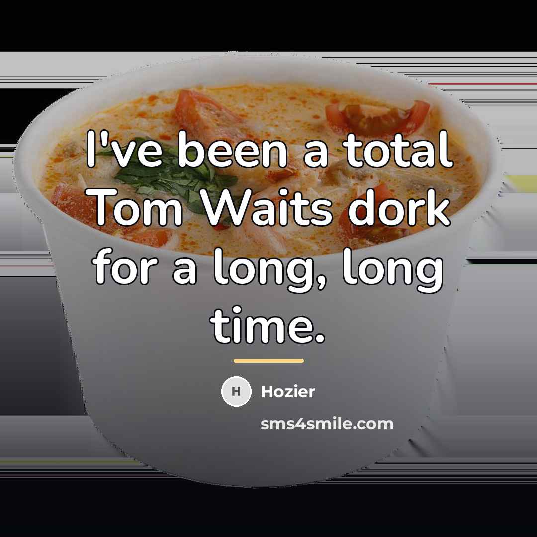 “I've been a total Tom Waits dork for a long,…” quote by Hozier