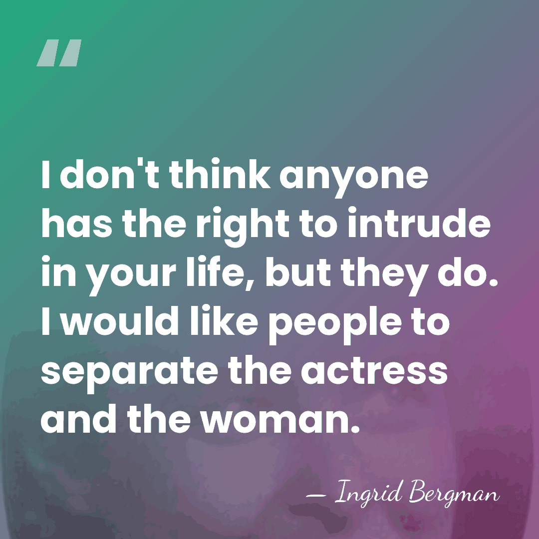 I don't think anyone has the right to intrude in your life,&hellip; - Ingrid Bergman