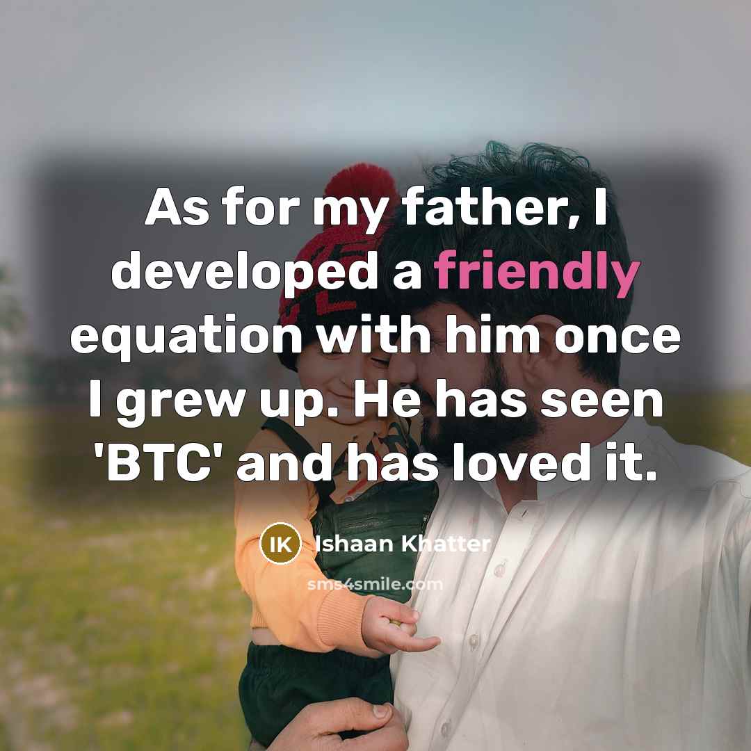 “As for my father, I developed a friendly equation with…” quote by Ishaan Khatter