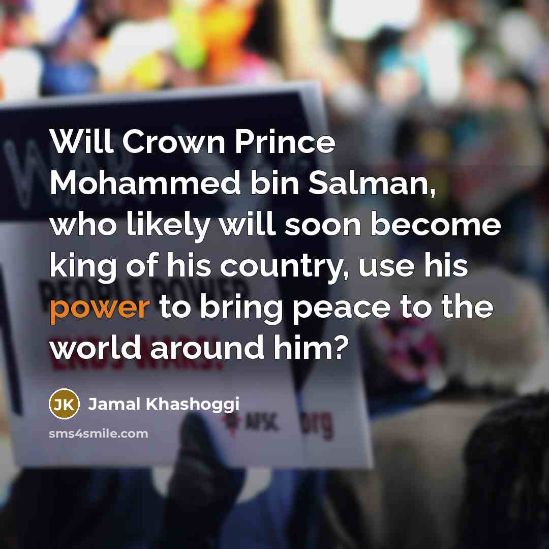 “Will Crown Prince Mohammed bin Salman, who likely will soon…” quote by Jamal Khashoggi