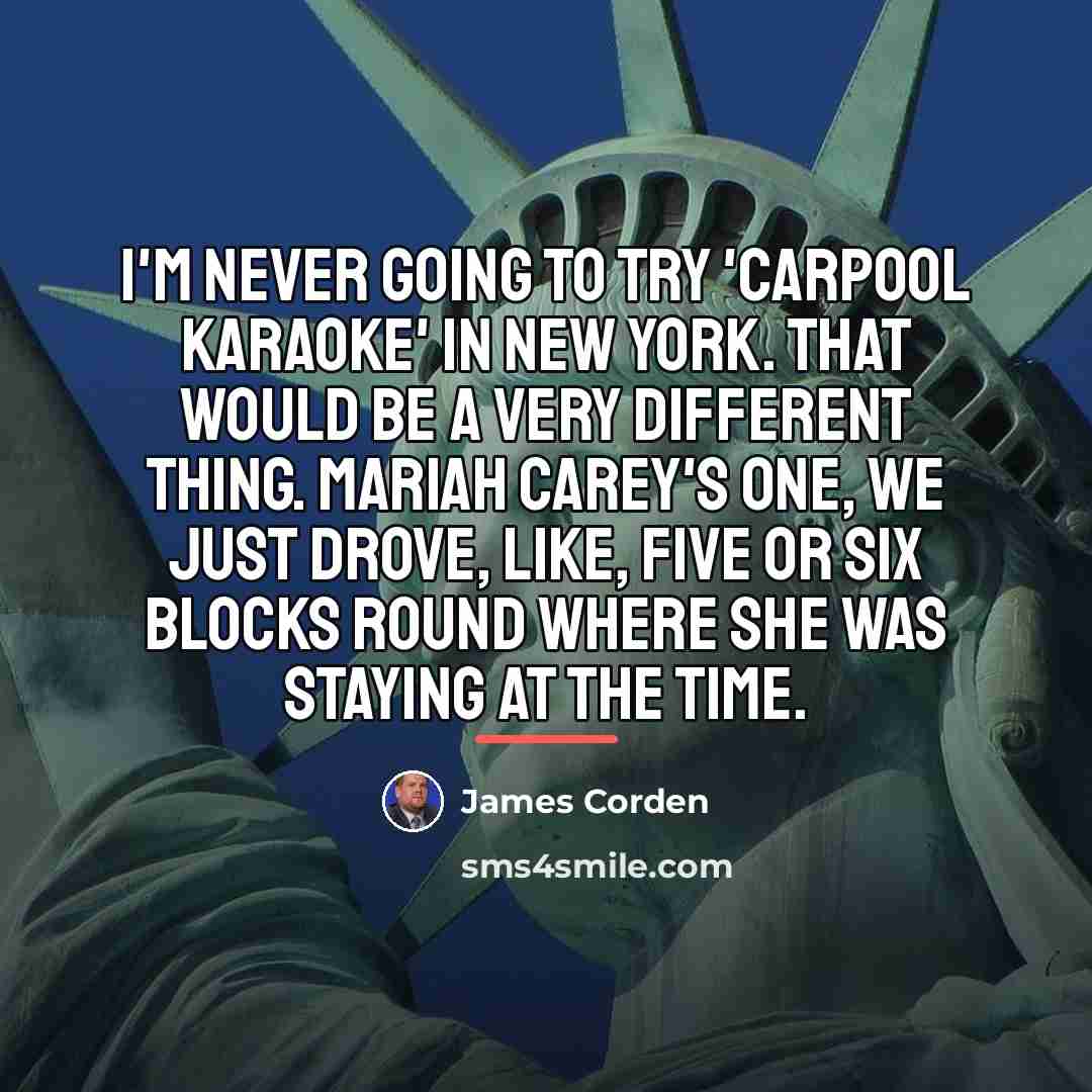 “I'm never going to try 'Carpool Karaoke' in New York.…” quote by James Corden