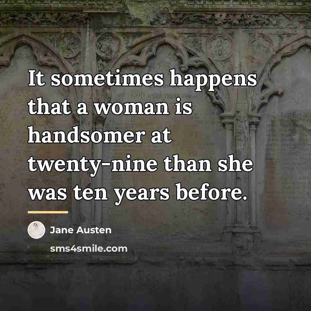 “It sometimes happens that a woman is handsomer at twenty-nine…” quote by Jane Austen