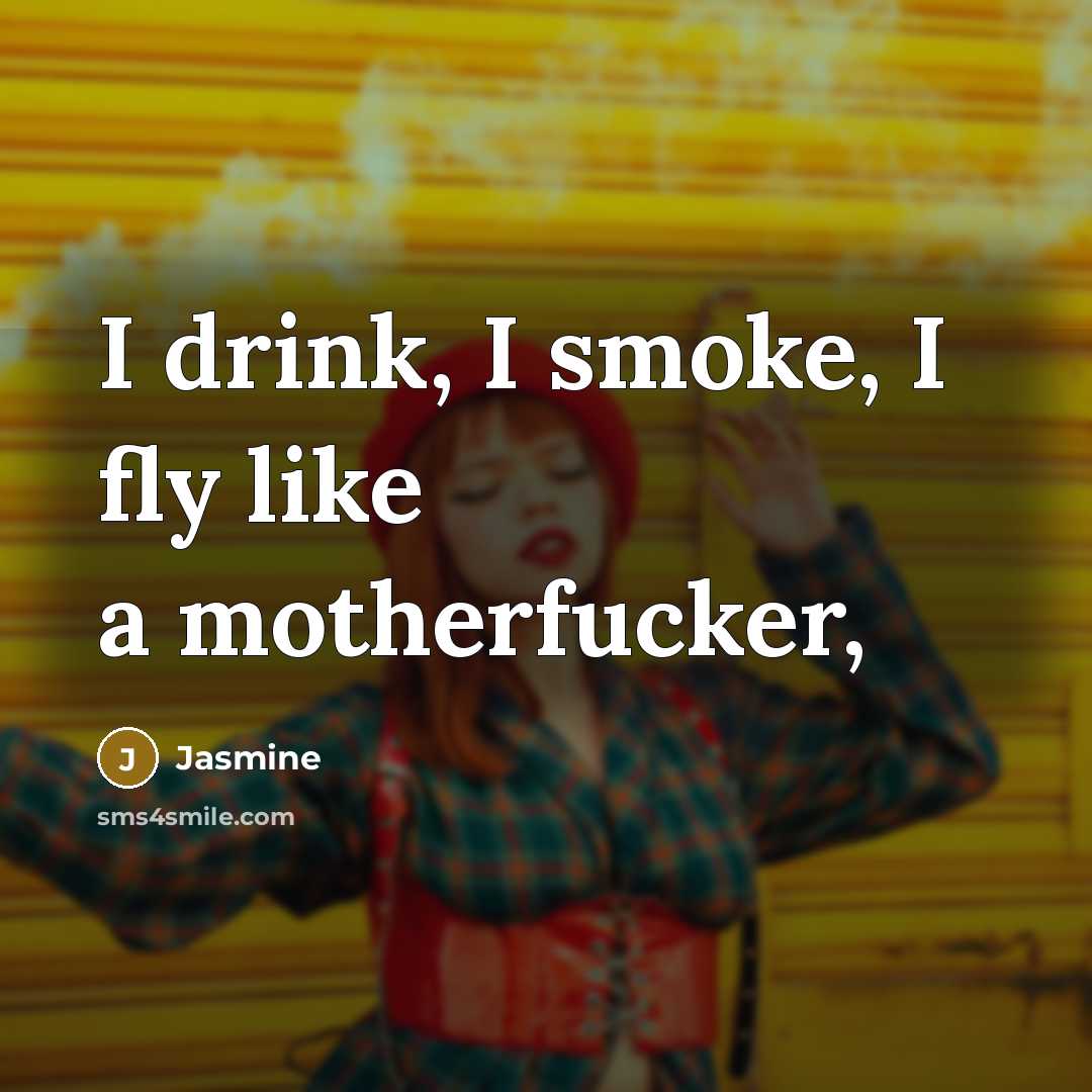 “I drink, I smoke, I fly like a motherfucker,” quote by Jasmine