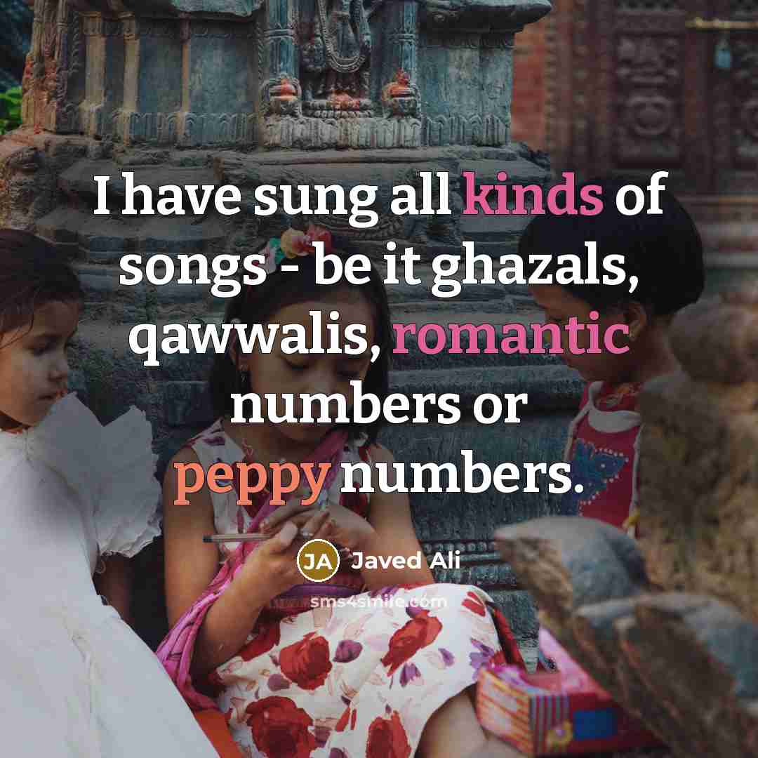 “I have sung all kinds of songs - be it…” quote by Javed Ali
