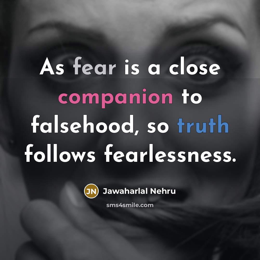 “As fear is a close companion to falsehood, so truth…” quote by Jawaharlal Nehru