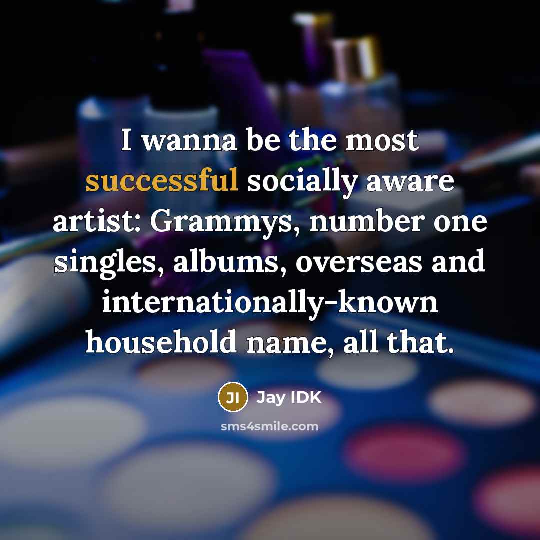 “I wanna be the most successful socially aware artist: Grammys,…” quote by Jay IDK