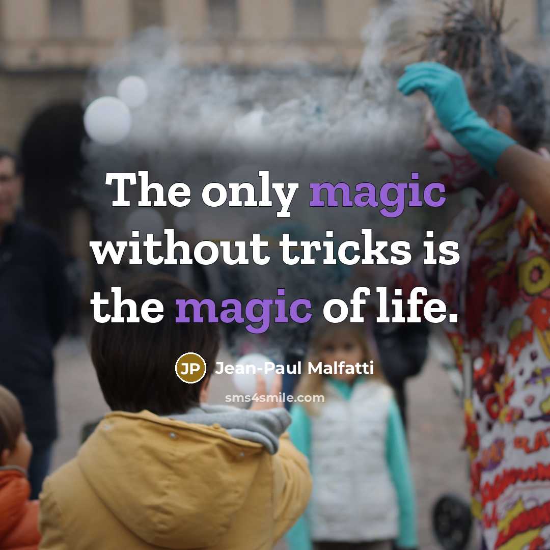 “The only magic without tricks is the magic of life.…” quote by Jean-Paul Malfatti