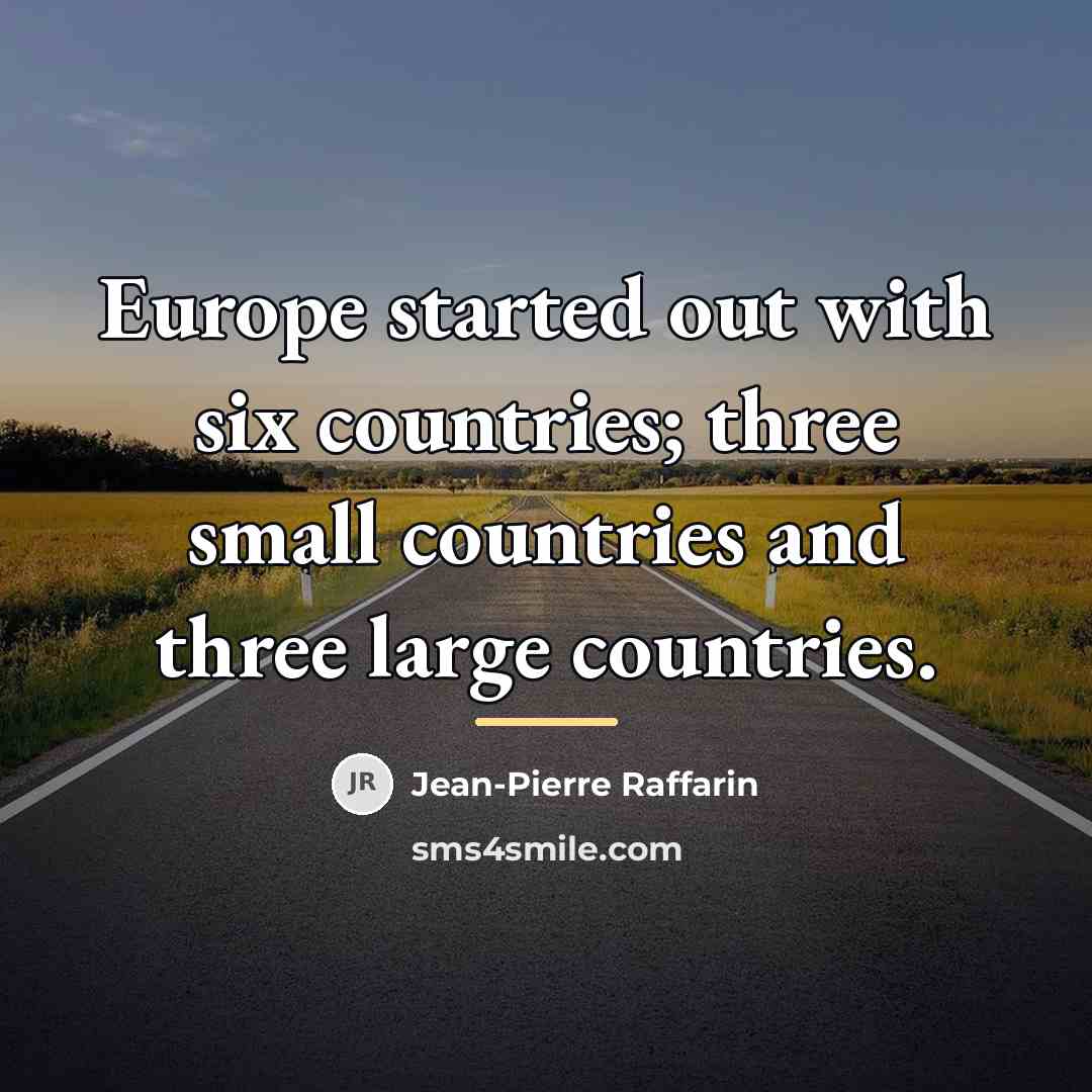 “Europe started out with six countries; three small countries and…” quote by Jean-Pierre Raffarin