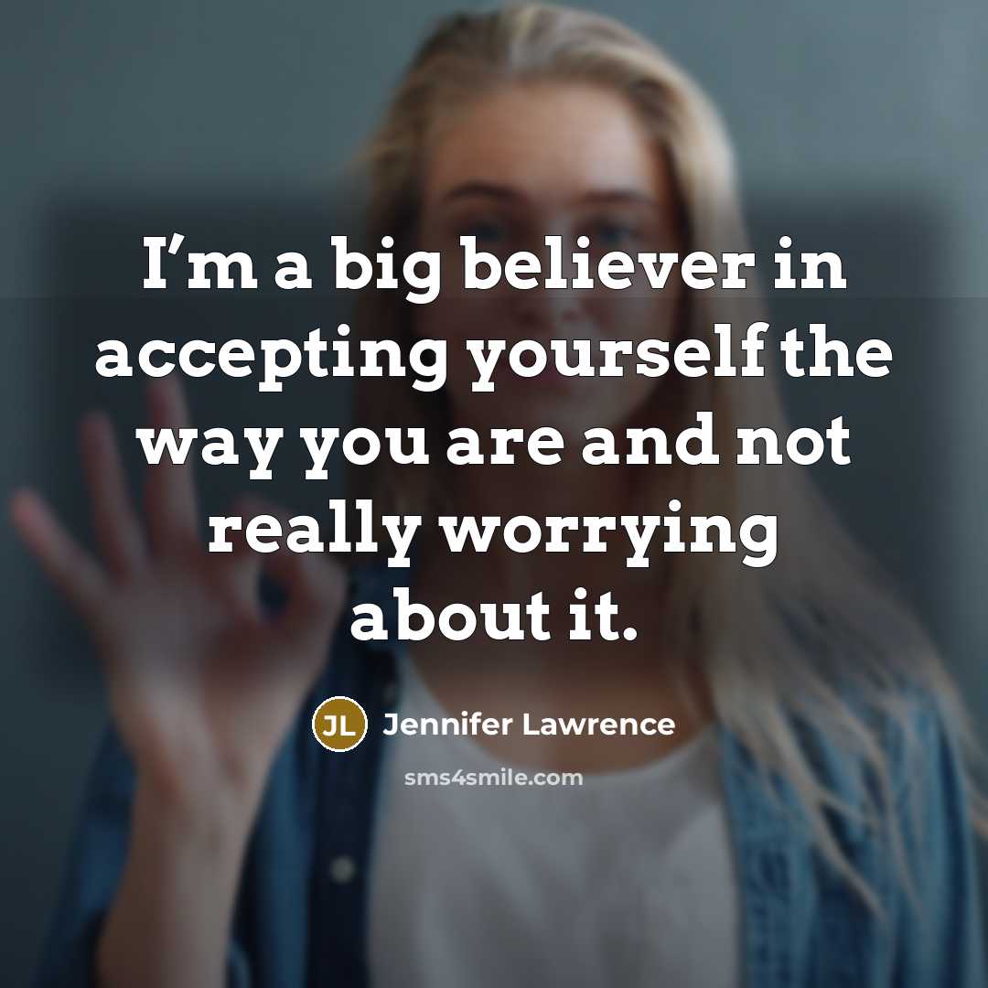 “I’m a big believer in accepting yourself the way you…” quote by Jennifer Lawrence