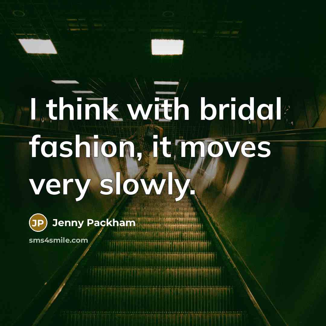 “I think with bridal fashion, it moves very slowly.…” quote by Jenny Packham