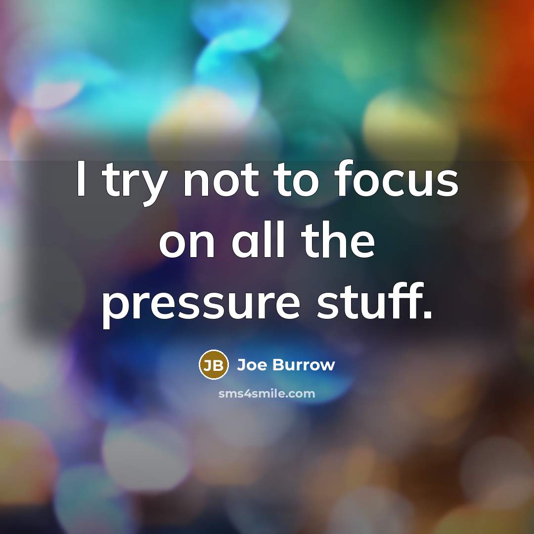 “I try not to focus on all the pressure stuff.…” quote by Joe Burrow