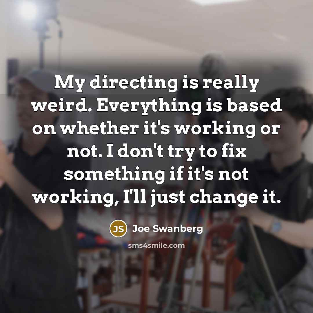“My directing is really weird. Everything is based on whether…” quote by Joe Swanberg