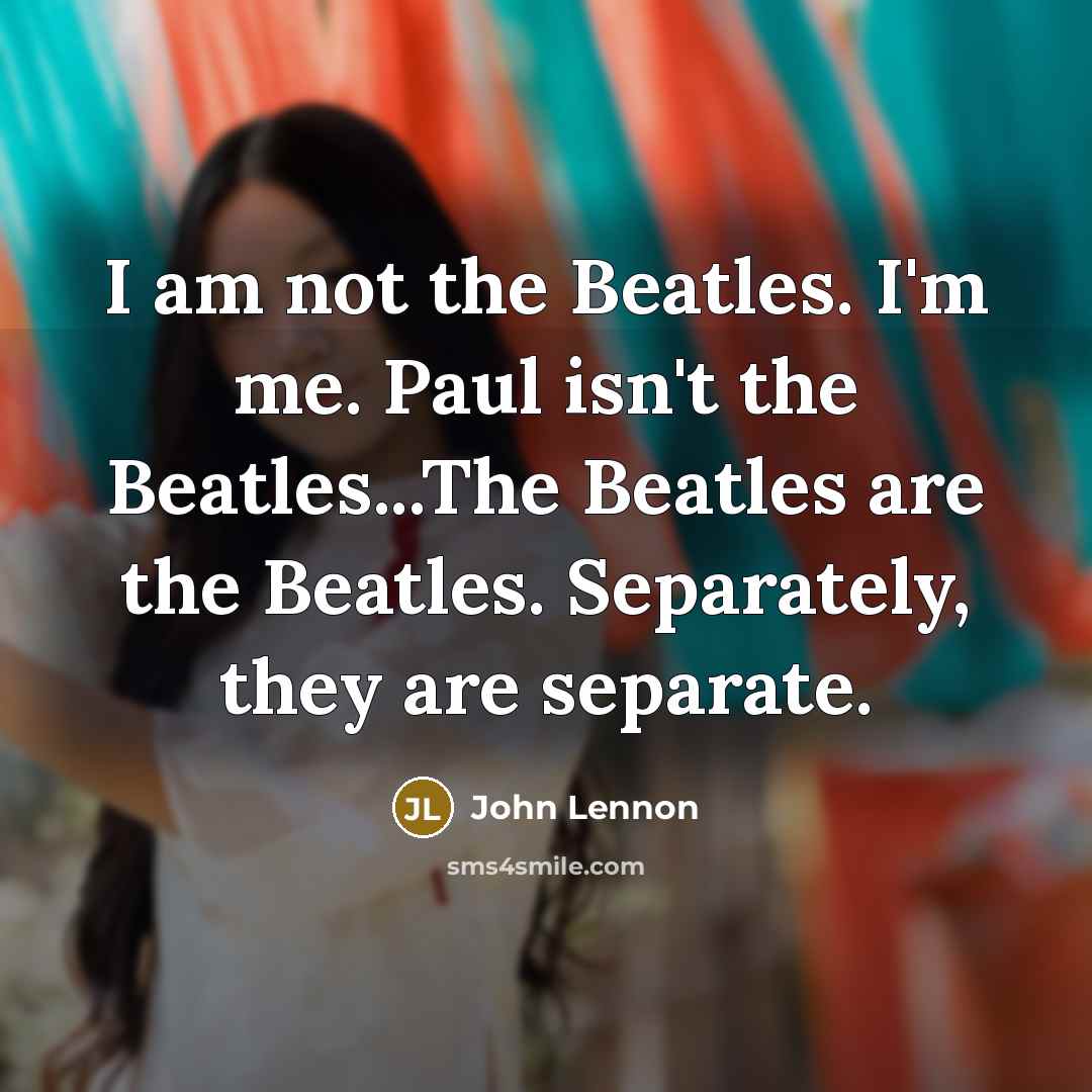 “I am not the Beatles. I'm me. Paul isn't the…” quote by John Lennon