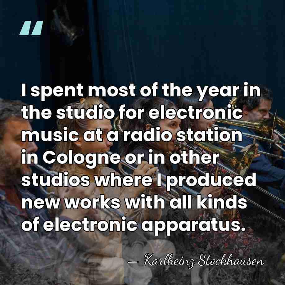 I spent most of the year in the studio for electronic music&hellip; - Karlheinz Stockhausen