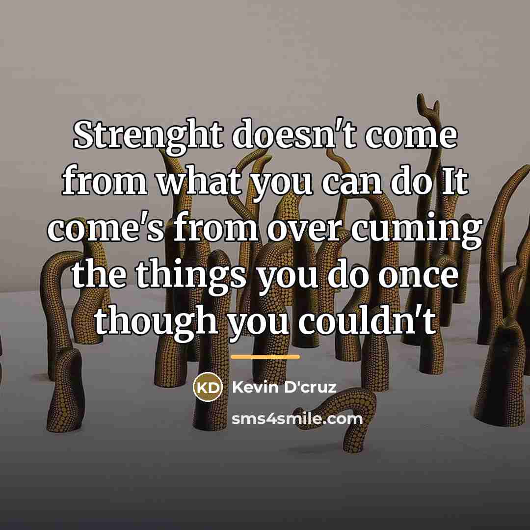 “Strenght doesn't come from what you can do It come's…” quote by Kevin D'cruz