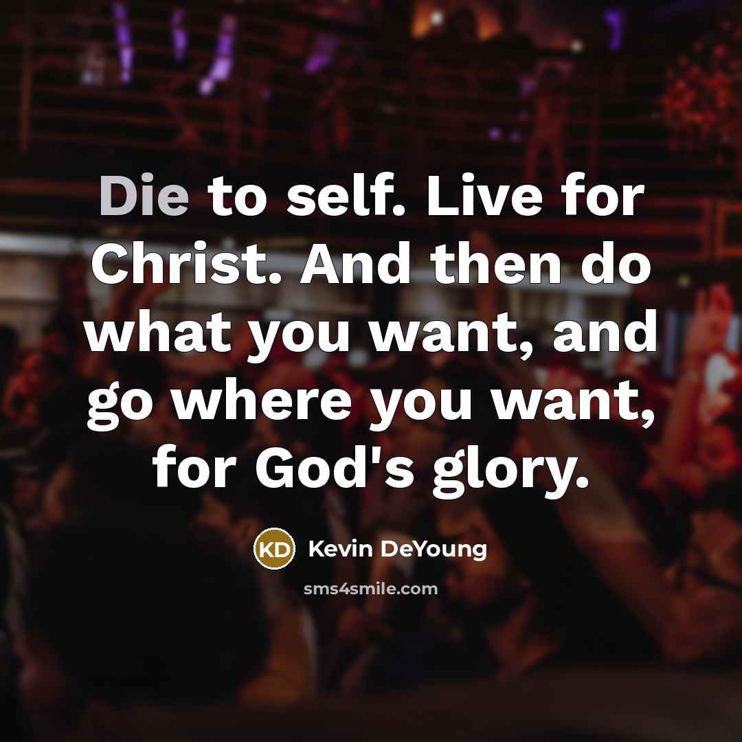“Die to self. Live for Christ. And then do what…” quote by Kevin DeYoung